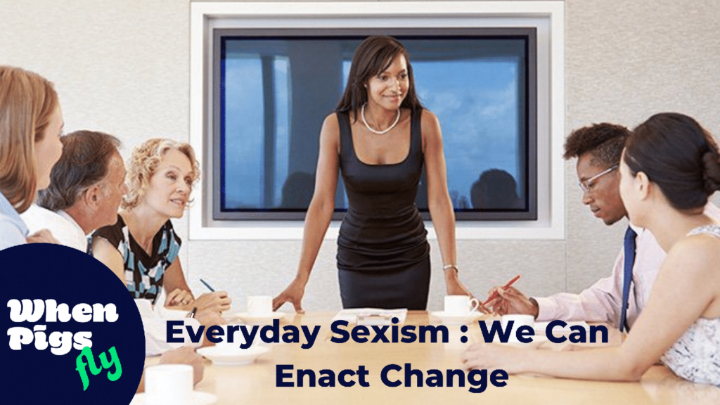 Everyday Sexism We Can Enact Change (1)