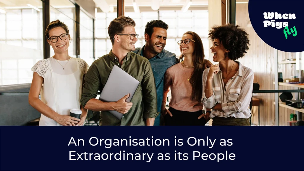An Organisation is Only as Extraordinary as its People