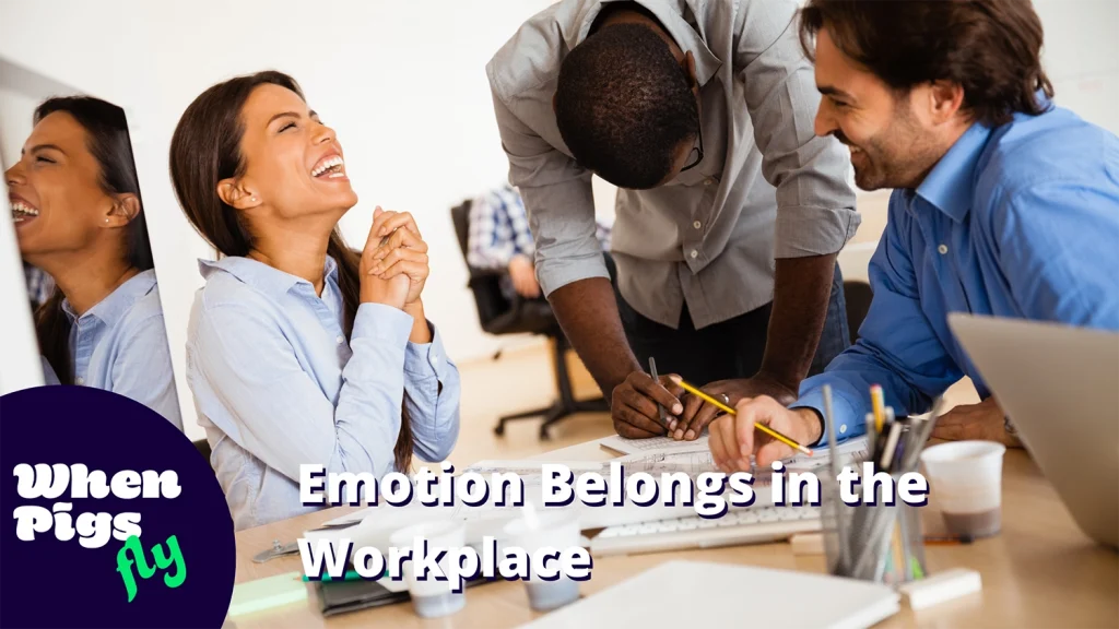 Emotion Belongs in the Workplace