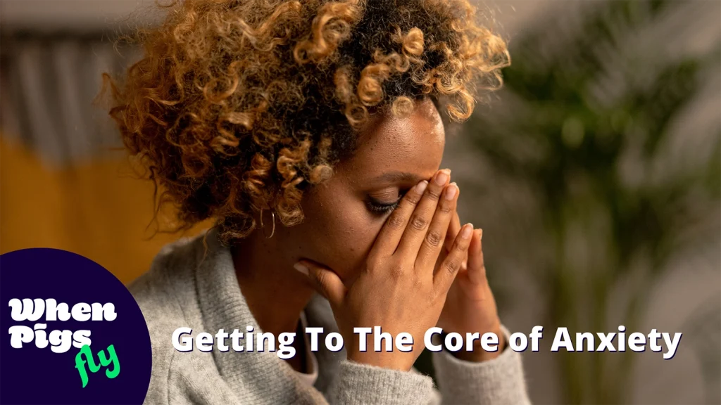 Getting To The Core of Anxiety