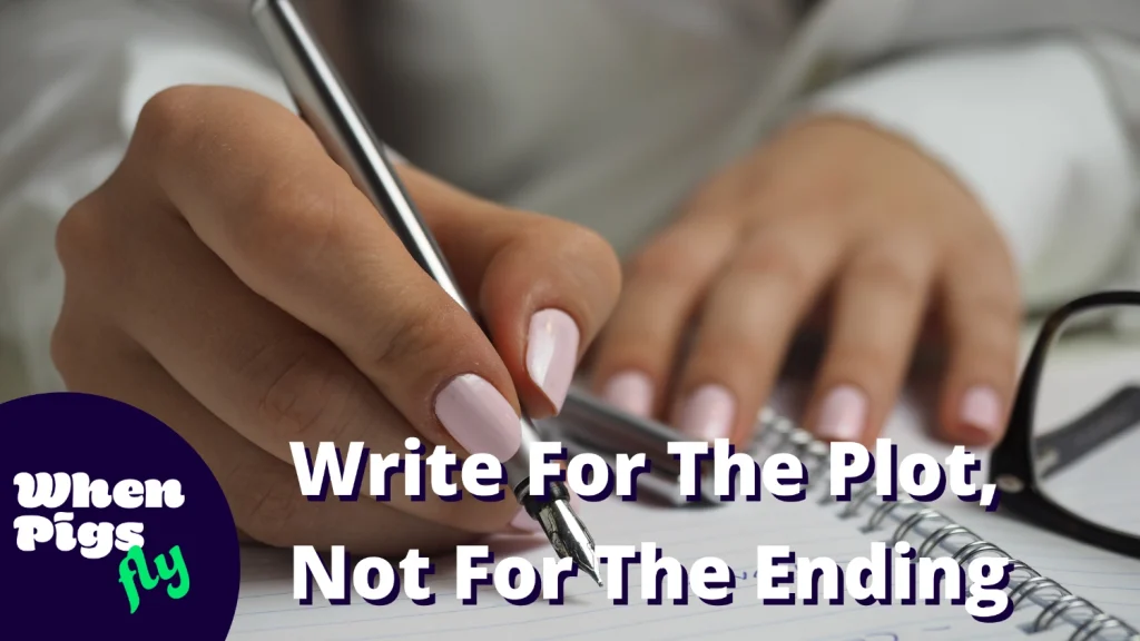 Write For The Plot, Not For The Ending